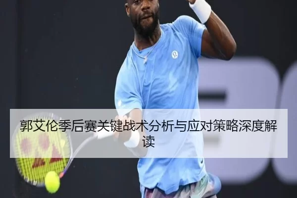 郭艾伦季后赛关键战术分析与应对策略深度解读